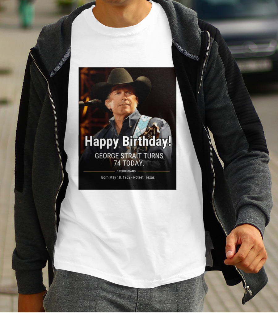 Happy Birthday George Strait Turns 74 Born May 18 1952 Poteet Texas Classic Country Music T-Shirt