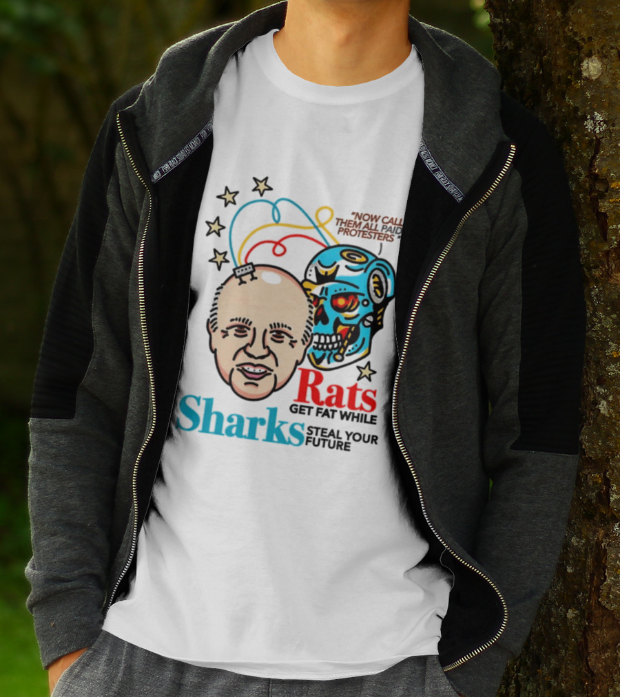 Now Call Them All Paid Protesters Rats Get Fat While Sharks Steal Your Future T-Shirt