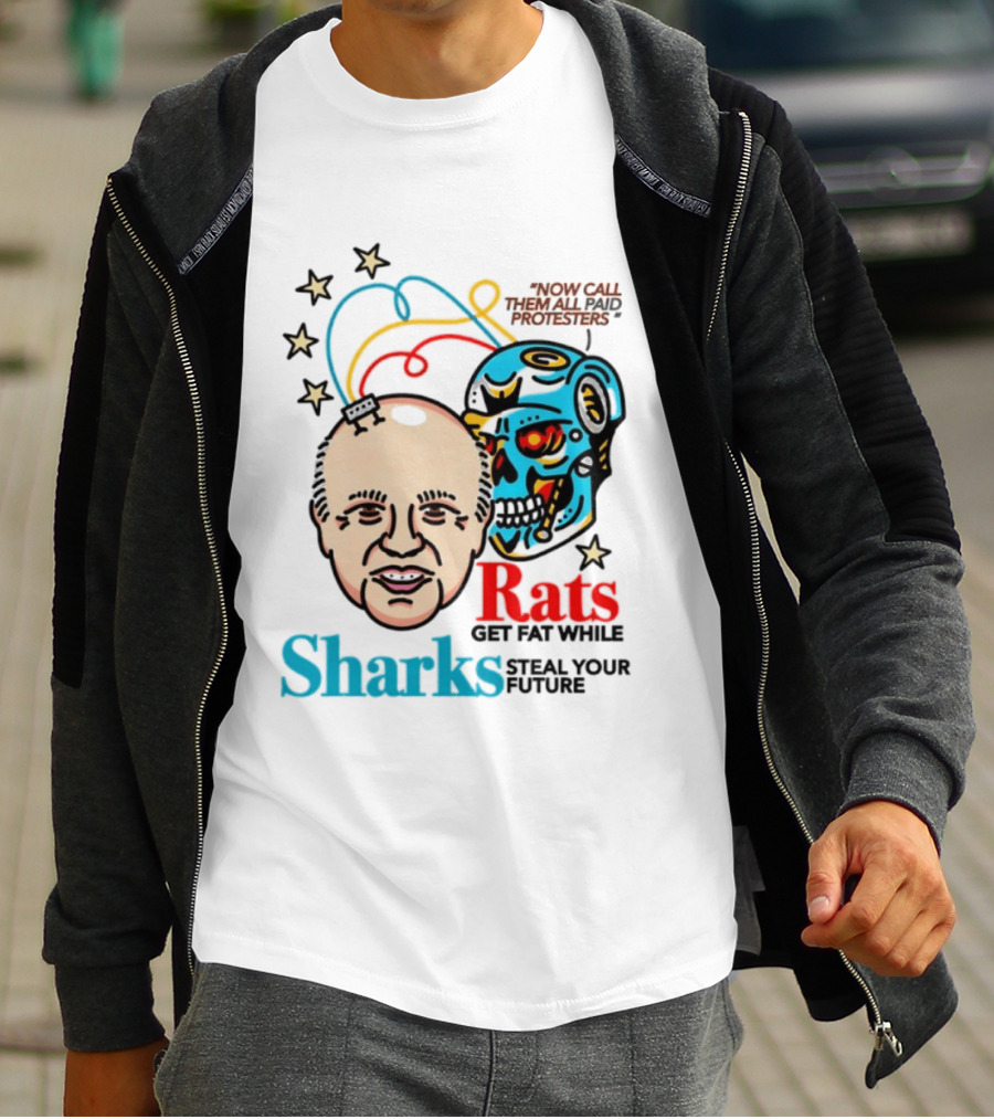 Now Call Them All Paid Protesters Rats Get Fat While Sharks Steal Your Future T-Shirt