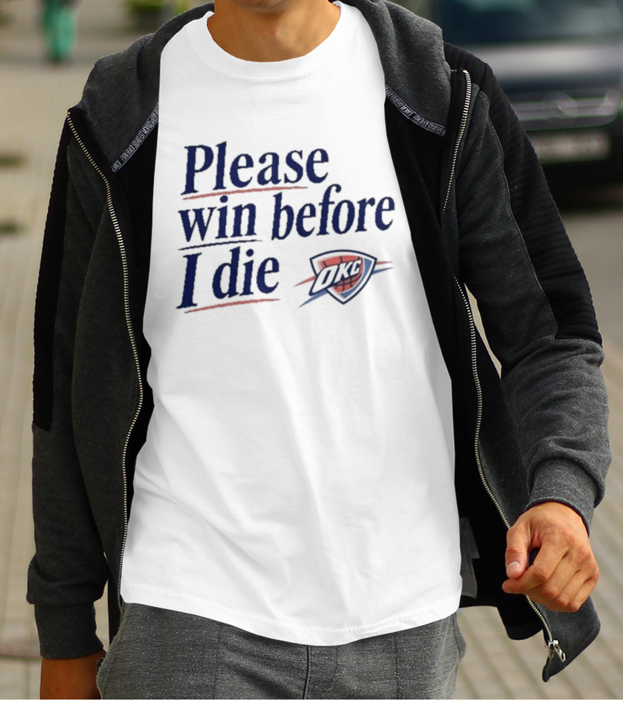 Oklahoma City Thunder Please Win Before I Die OKC Basketball Fan T-Shirt