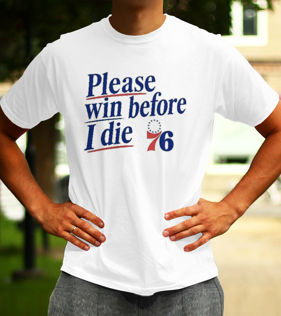Philadelphia 76ers Please Win Before I Die 76 T-Shirt