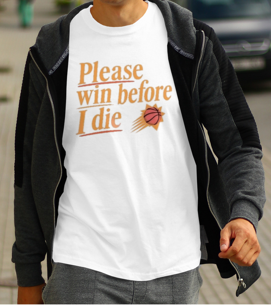 Phoenix Suns Please Win Before I Die Basketball T-Shirt