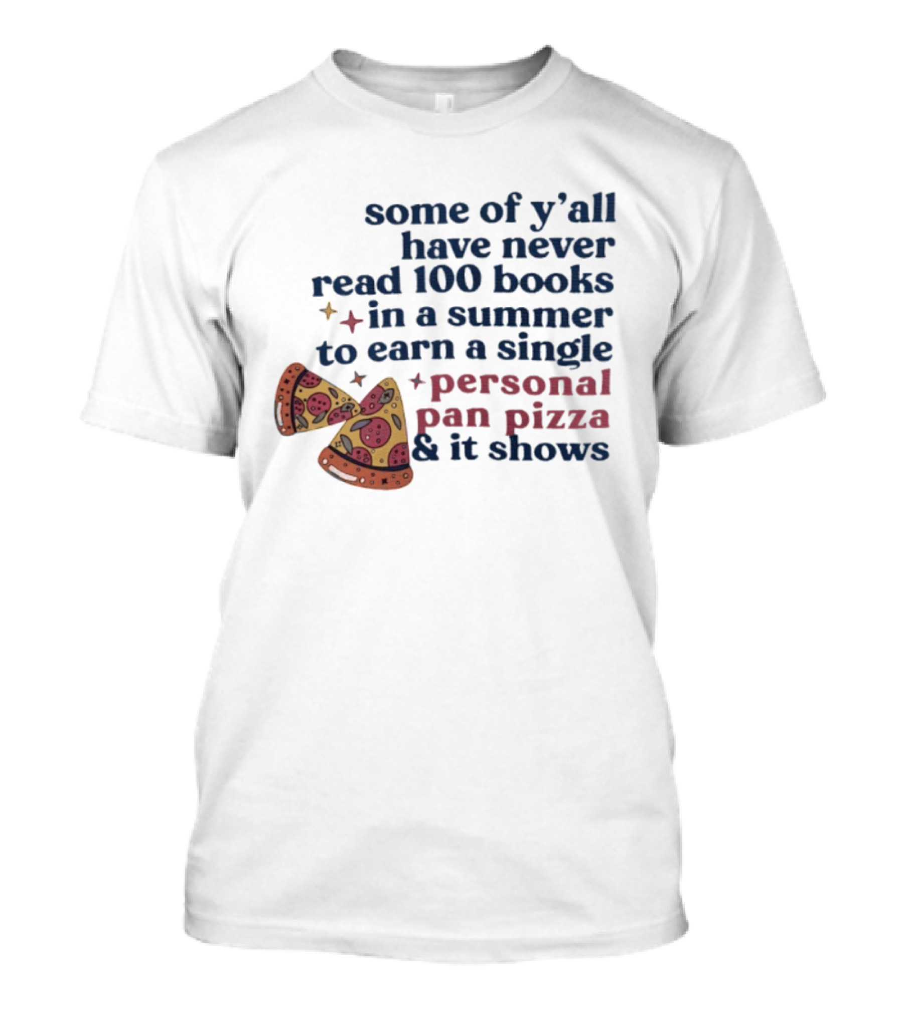 Some Of Y'all Have Never Read 100 Books In A Summer To Earn A Single Personal Pan Pizza & It Shows T-Shirt