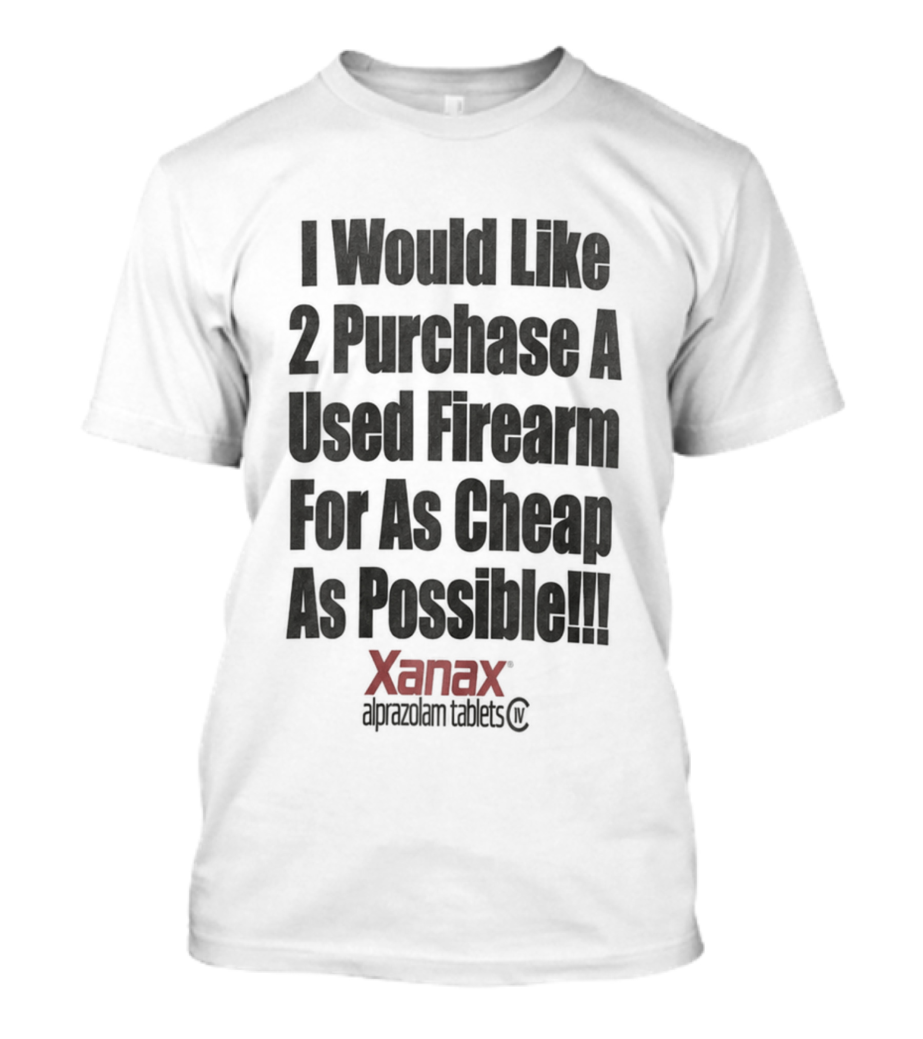I Would Like 2 Purchase A Used Firearm For As Cheap As Possible Xanax Alprazolam Tablets T-Shirt