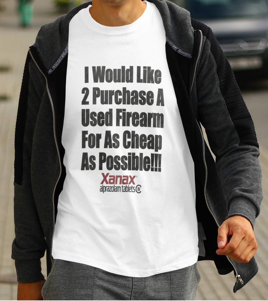 I Would Like 2 Purchase A Used Firearm For As Cheap As Possible Xanax Alprazolam Tablets T-Shirt