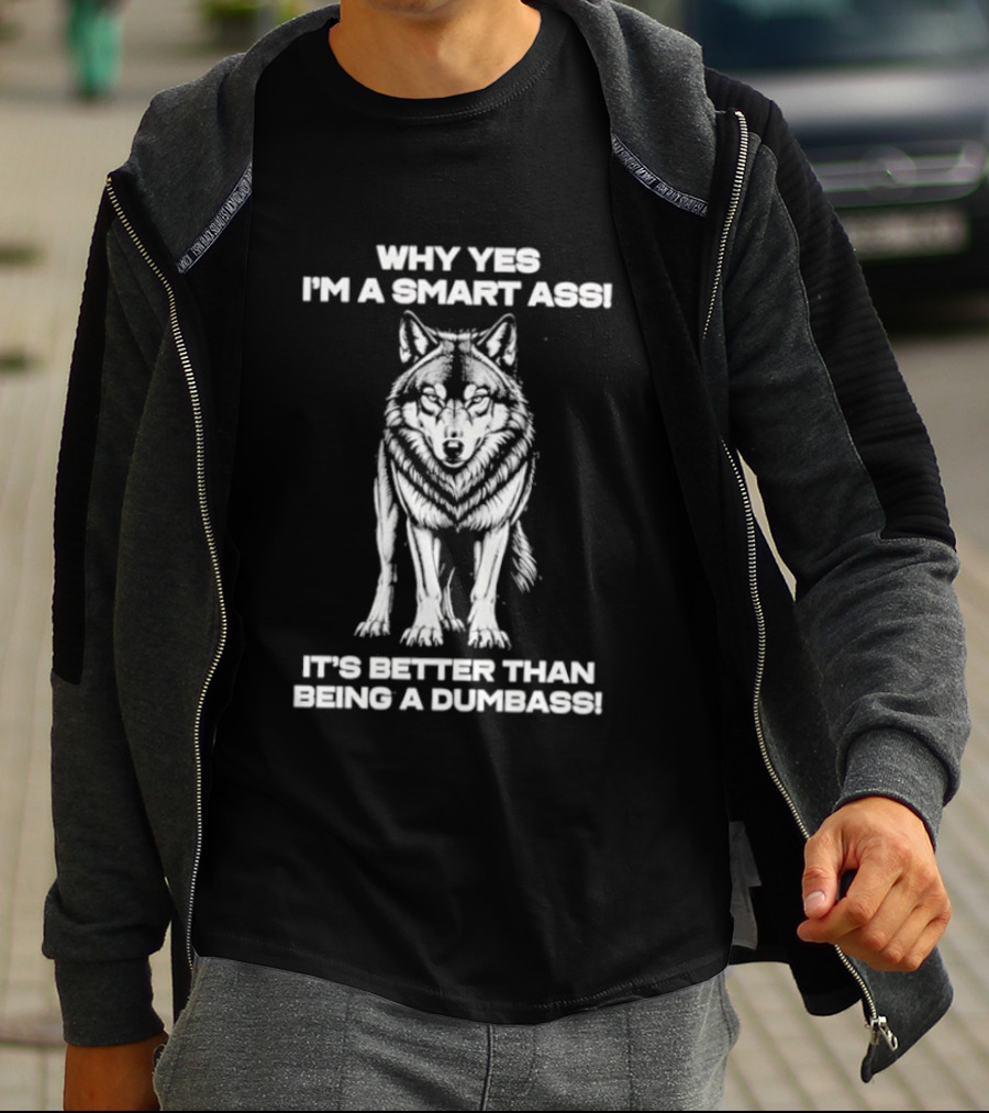 Why Yes I'm A Smart Ass Wolf It's Better Than Being A Dumbass T-Shirt