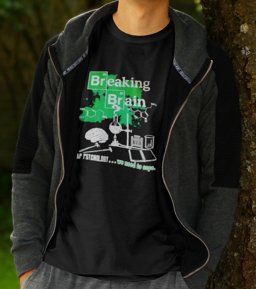 Breaking Bad Breaking Brain AP Psychology We Need To Cope Chemistry Science T-Shirt