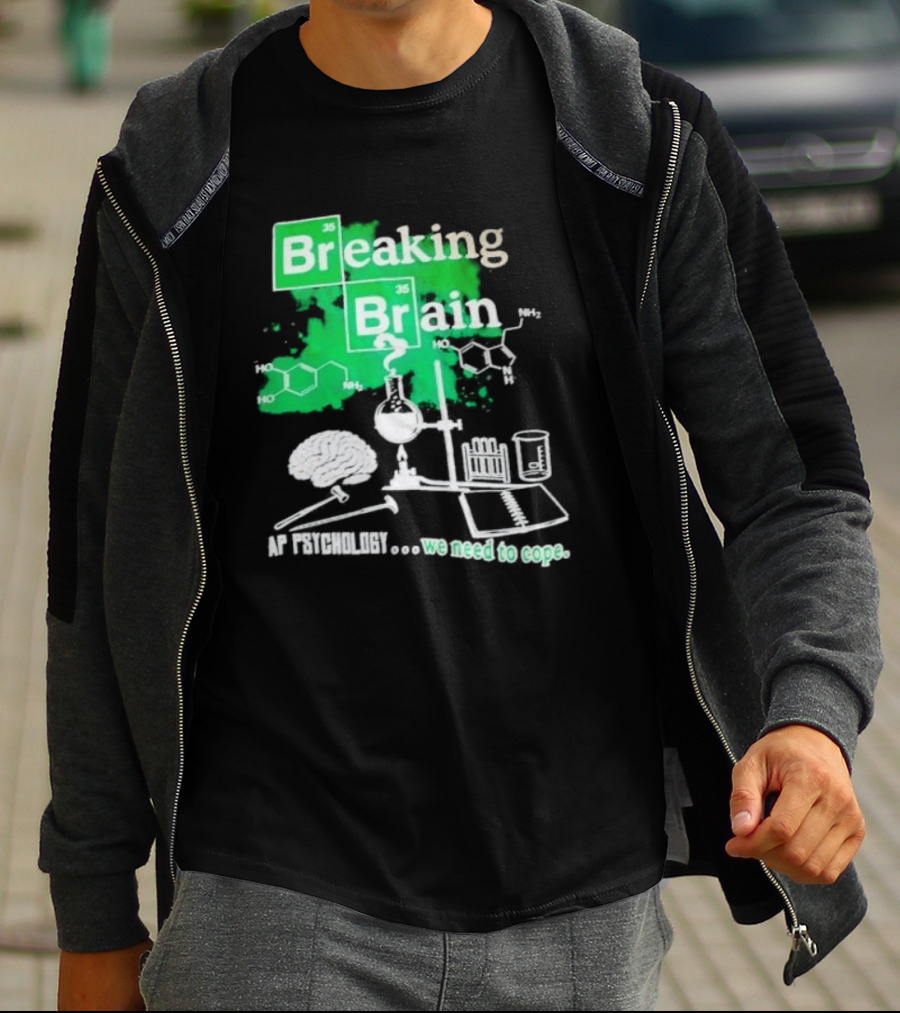 Breaking Bad Breaking Brain AP Psychology We Need To Cope Chemistry Science T-Shirt