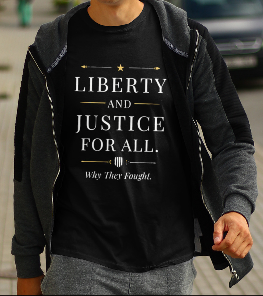 Liberty And Justice For All Why They Fought Shield Star Arrow T-Shirt
