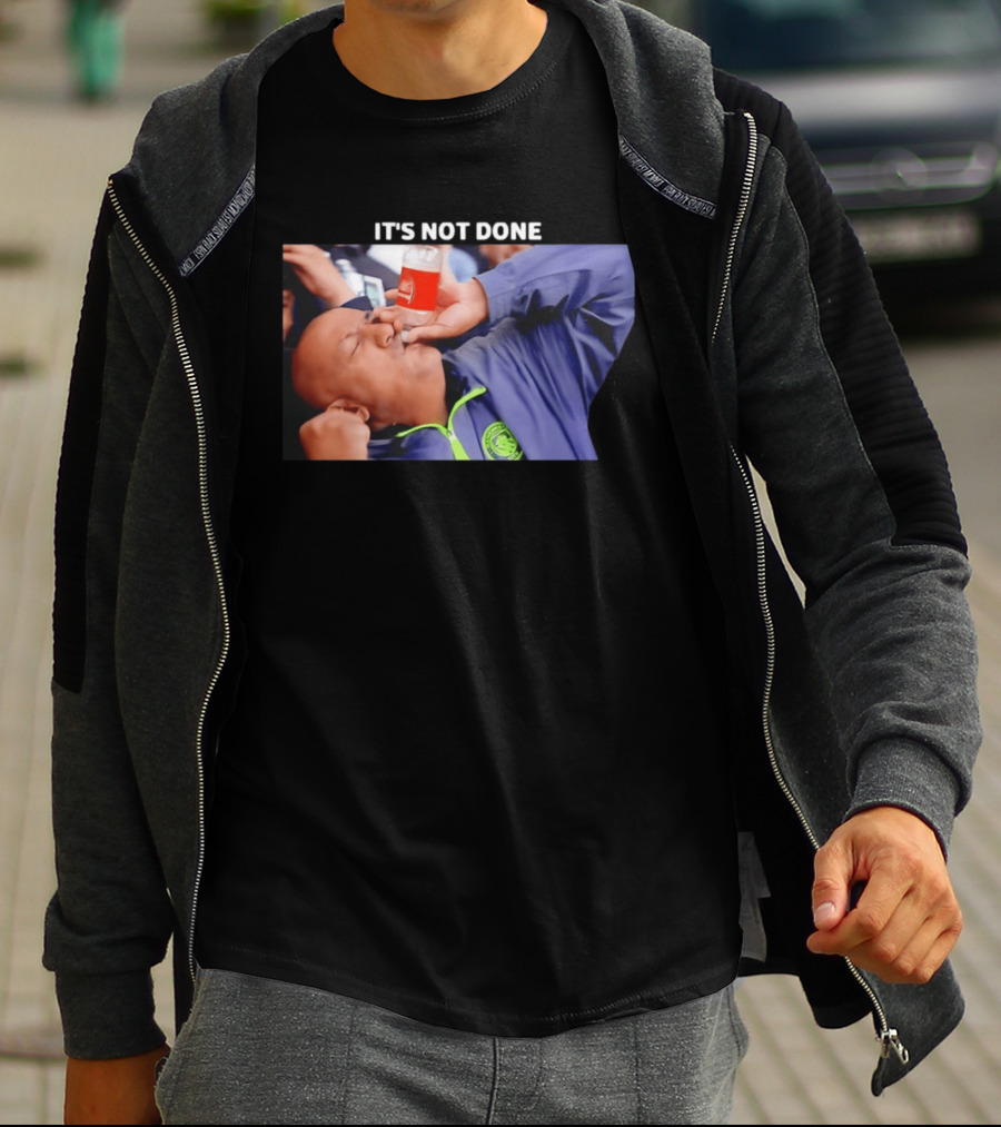 IT'S NOT DONE Manchester City Drink Meme T-Shirt