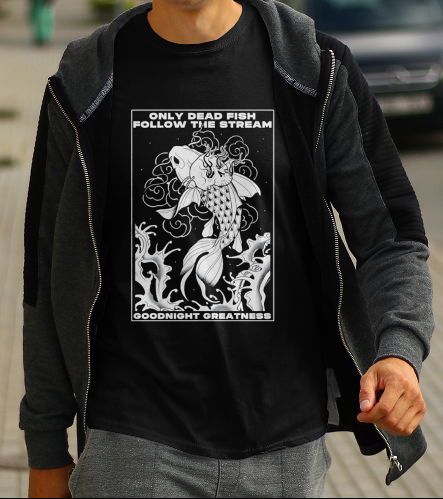 Only Dead Fish Follow The Stream Goodnight Greatness Surreal Fish T-Shirt