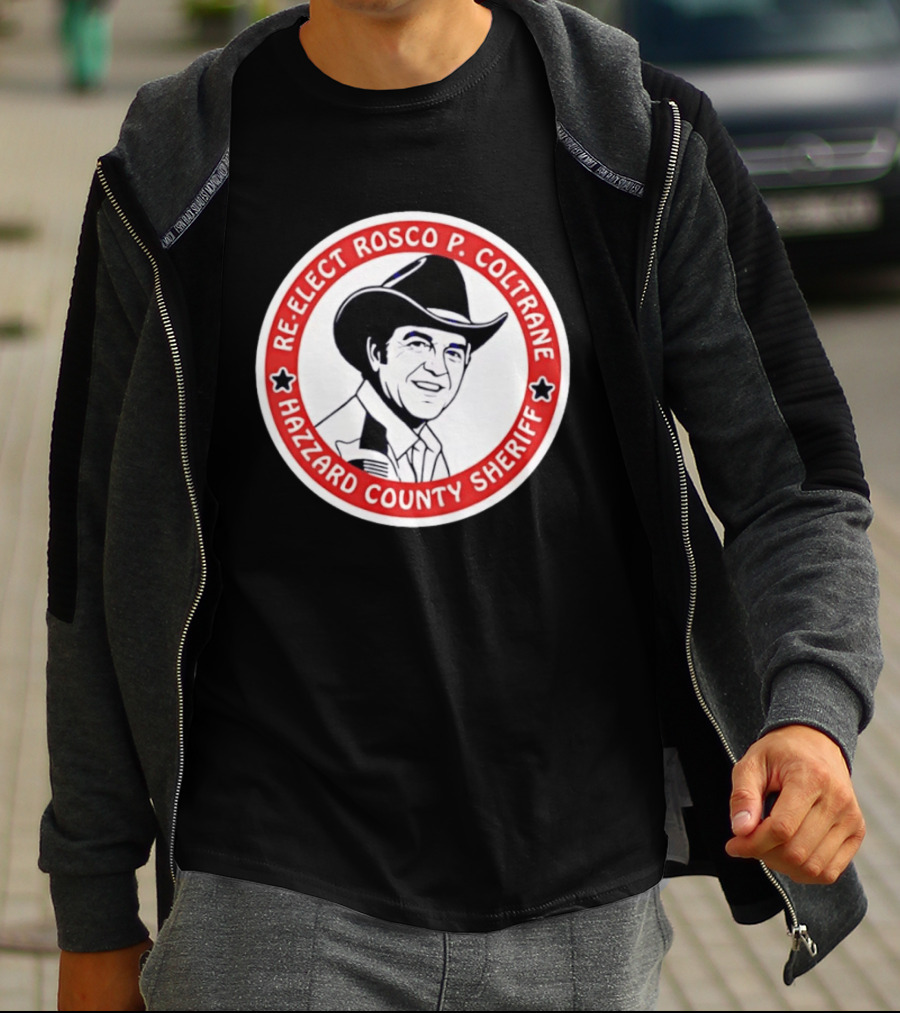 Re Elect Rosco P. Coltrane Hazzard County Sheriff T-Shirt
