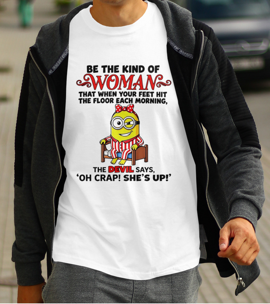 Be The Kind Of Woman Minion Devil Says Oh Crap She's Up T-Shirt