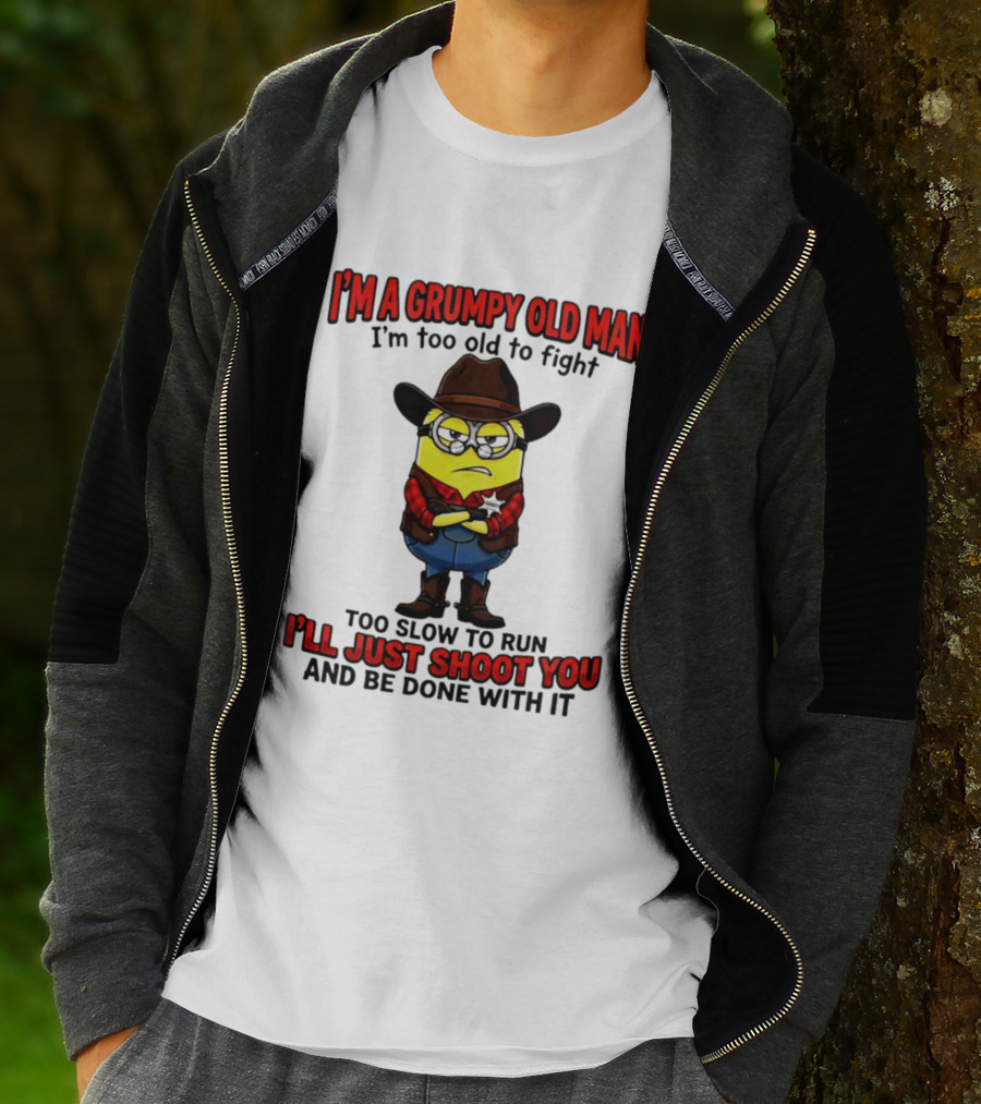 I'm A Grumpy Old Man I'm Too Old To Fight Too Slow To Run I'll Just Shoot You Minion T-Shirt