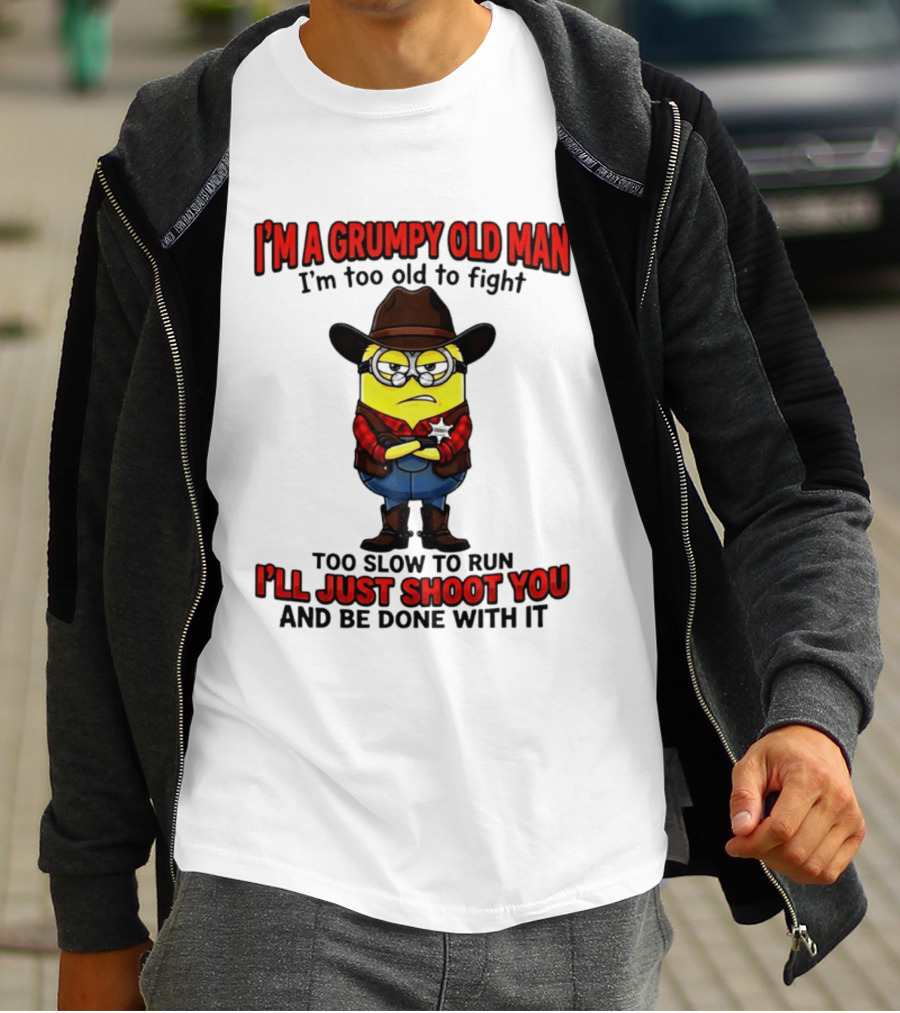I'm A Grumpy Old Man I'm Too Old To Fight Too Slow To Run I'll Just Shoot You Minion T-Shirt