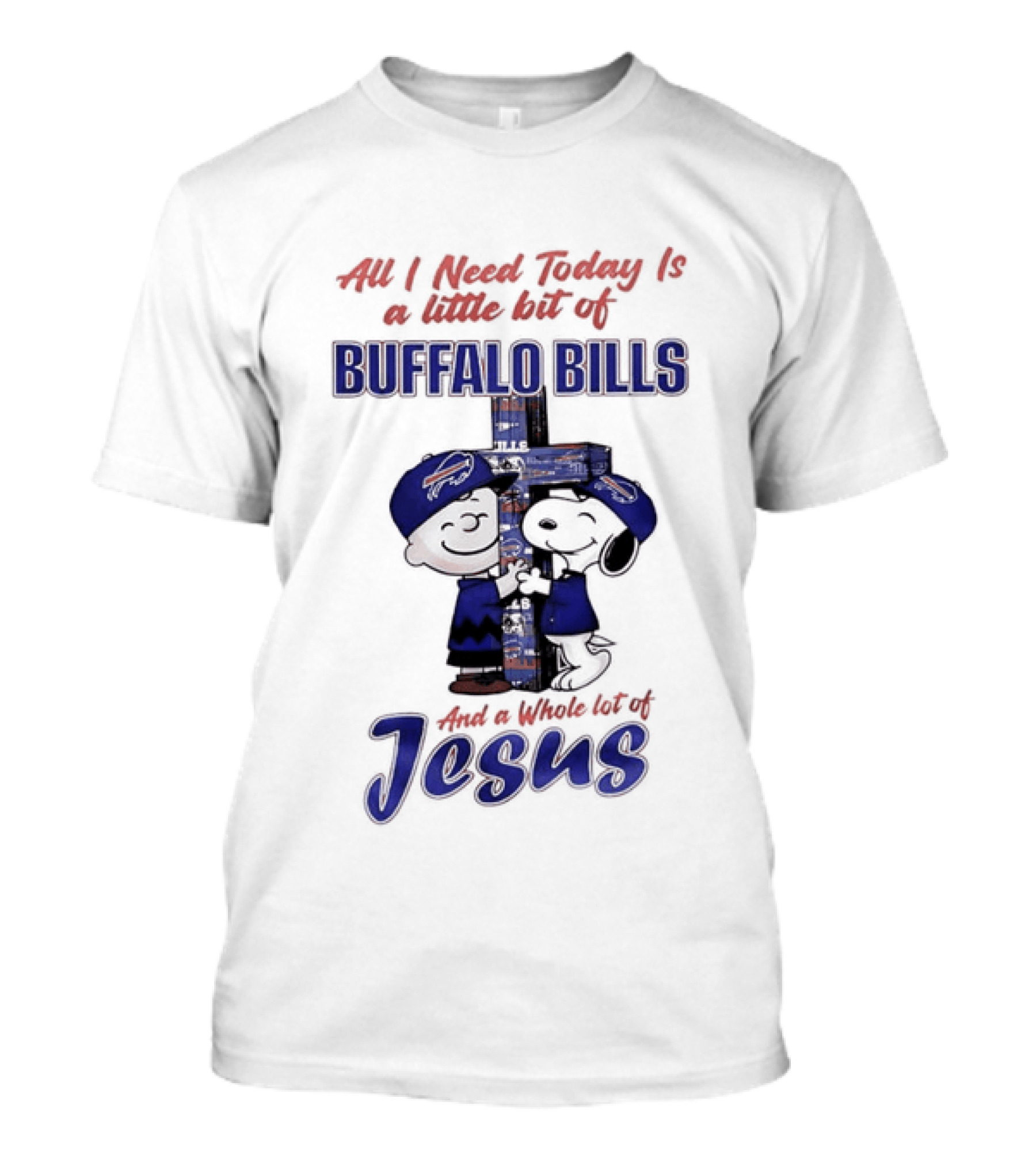 Peanuts All I Need Today Is A Little Bit Of Buffalo Bills And A Whole Lot Of Jesus Christian Charlie Brown Snoopy T-Shirt