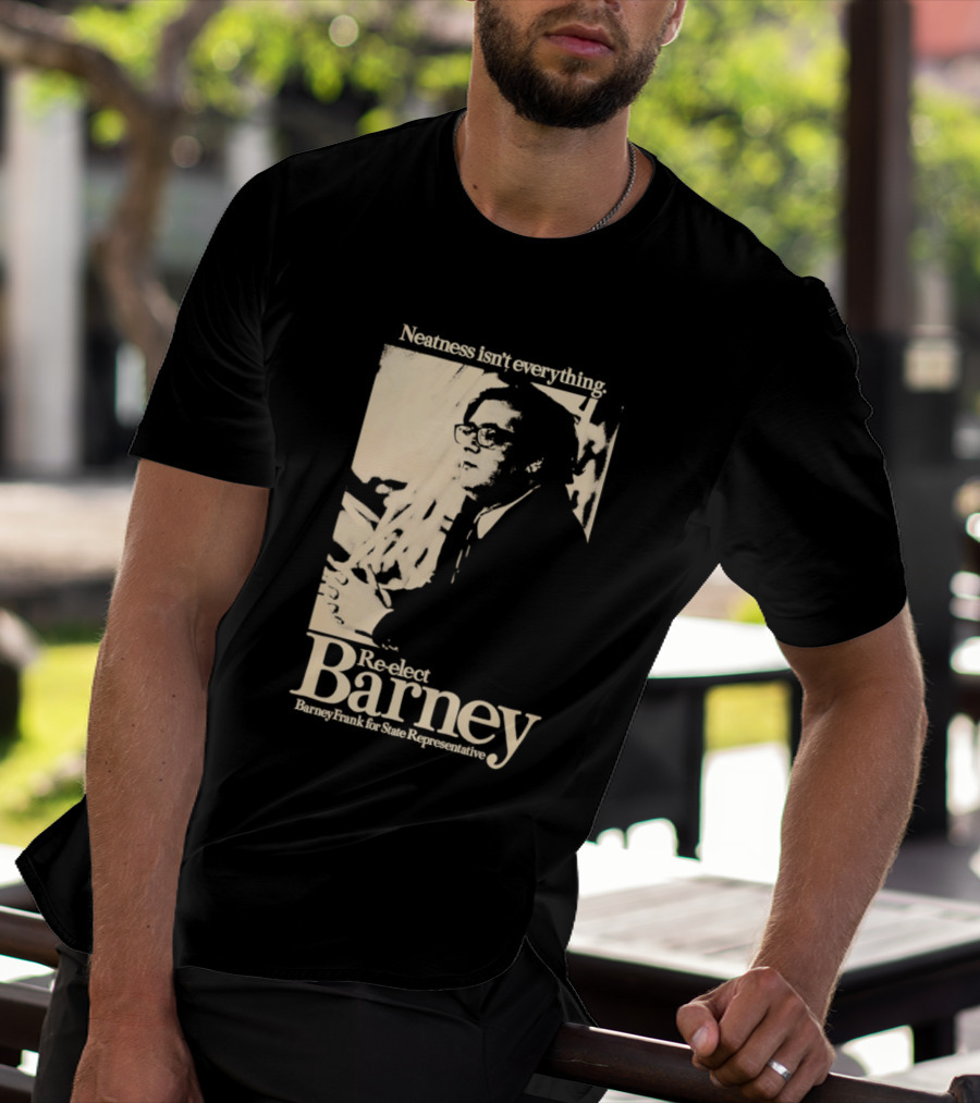 Neatness Isn't Everything Re Elect Barney Frank For State Representative T-Shirt