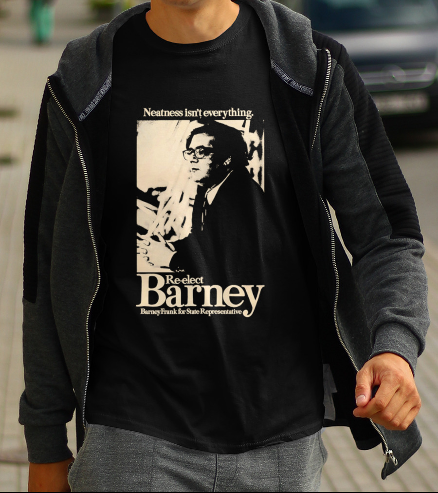 Neatness Isn't Everything Re Elect Barney Frank For State Representative T-Shirt