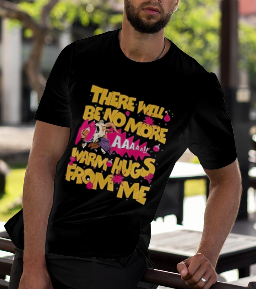 There Will Be No More Warm Hugs From Me AAAAA T-Shirt