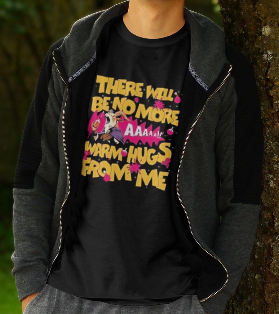 There Will Be No More Warm Hugs From Me AAAAA T-Shirt