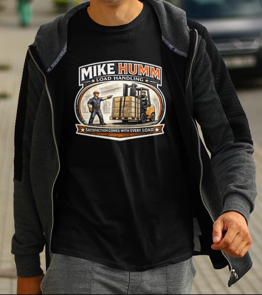 Mike Humm Load Handling Satisfaction Comes With Every Load Worker And Forklift T-Shirt
