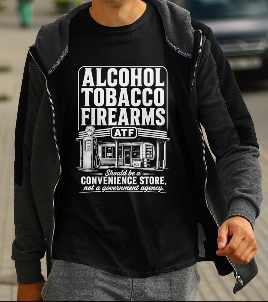 Alcohol Tobacco Firearms ATF Convenience Store Not Government Agency T-Shirt