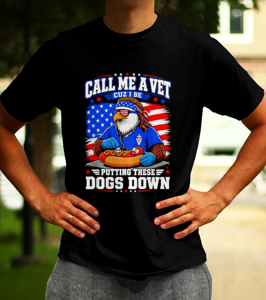 Call Me A Vet Cuz I Be Putting These Dogs Down Patriotic Eagle American Flag Hot Dog T-Shirt