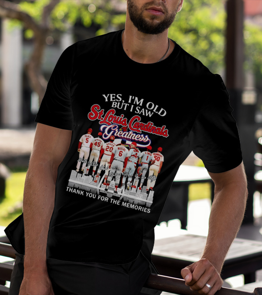 Yes I'm Old But I Saw St. Louis Cardinals Greatness Thank You For The Memories T-Shirt