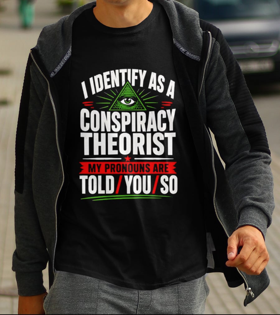 I Identify As A Conspiracy Theorist My Pronouns Are I Told You So Pyramid Eye T-Shirt