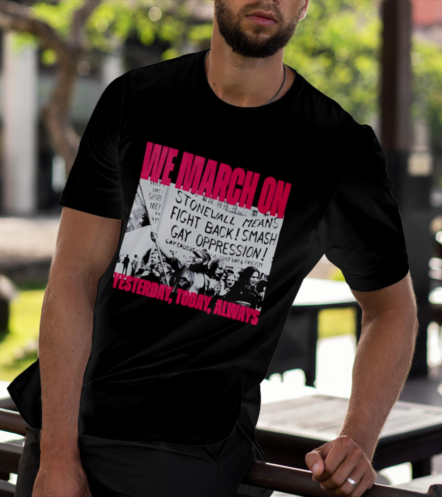 We March On Stonewall Mean Fight Back Smash Gay Oppression Yesterday Today Always T-Shirt