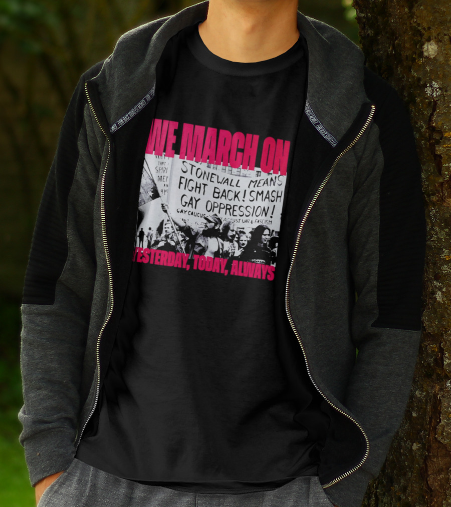 We March On Stonewall Mean Fight Back Smash Gay Oppression Yesterday Today Always T-Shirt
