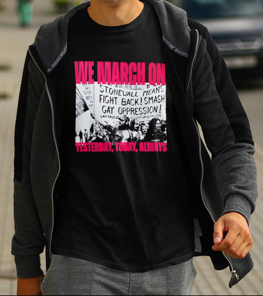We March On Stonewall Mean Fight Back Smash Gay Oppression Yesterday Today Always T-Shirt