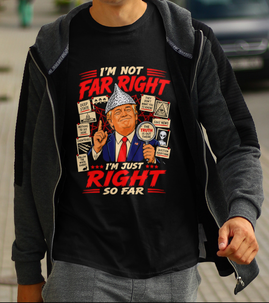 I'm Not Far Right I'm Just Right So Far Trump Truth T-Shirt