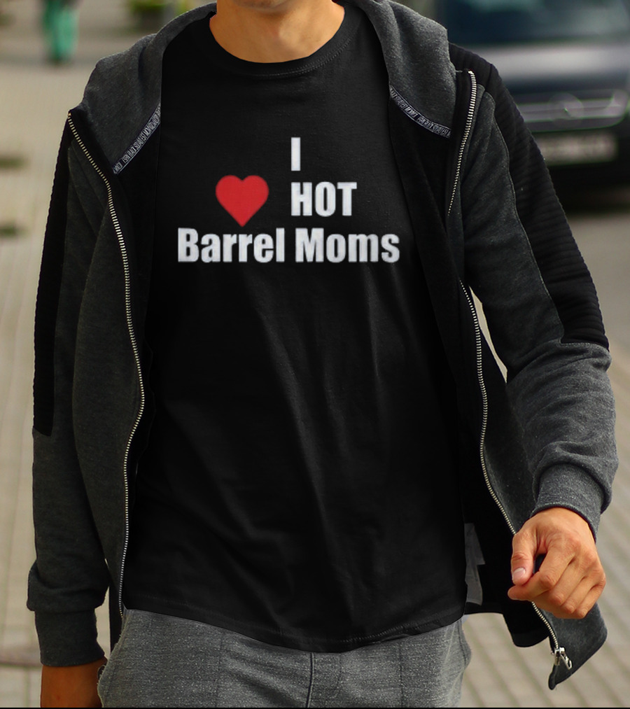 I Love Hot Barrel Moms T-Shirt