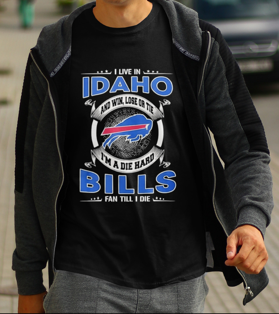 I Live In Idaho Win Lose Or Tie I'm A Die Hard Buffalo Bills Fan Till I Die T-Shirt