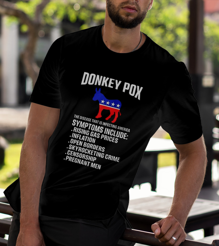 Donkey Pox The Disease That Is Infecting America Symptoms Rising Gas Prices Inflation Open Borders Skyrocketing Crime Censorship Pregnant Men T-Shirt
