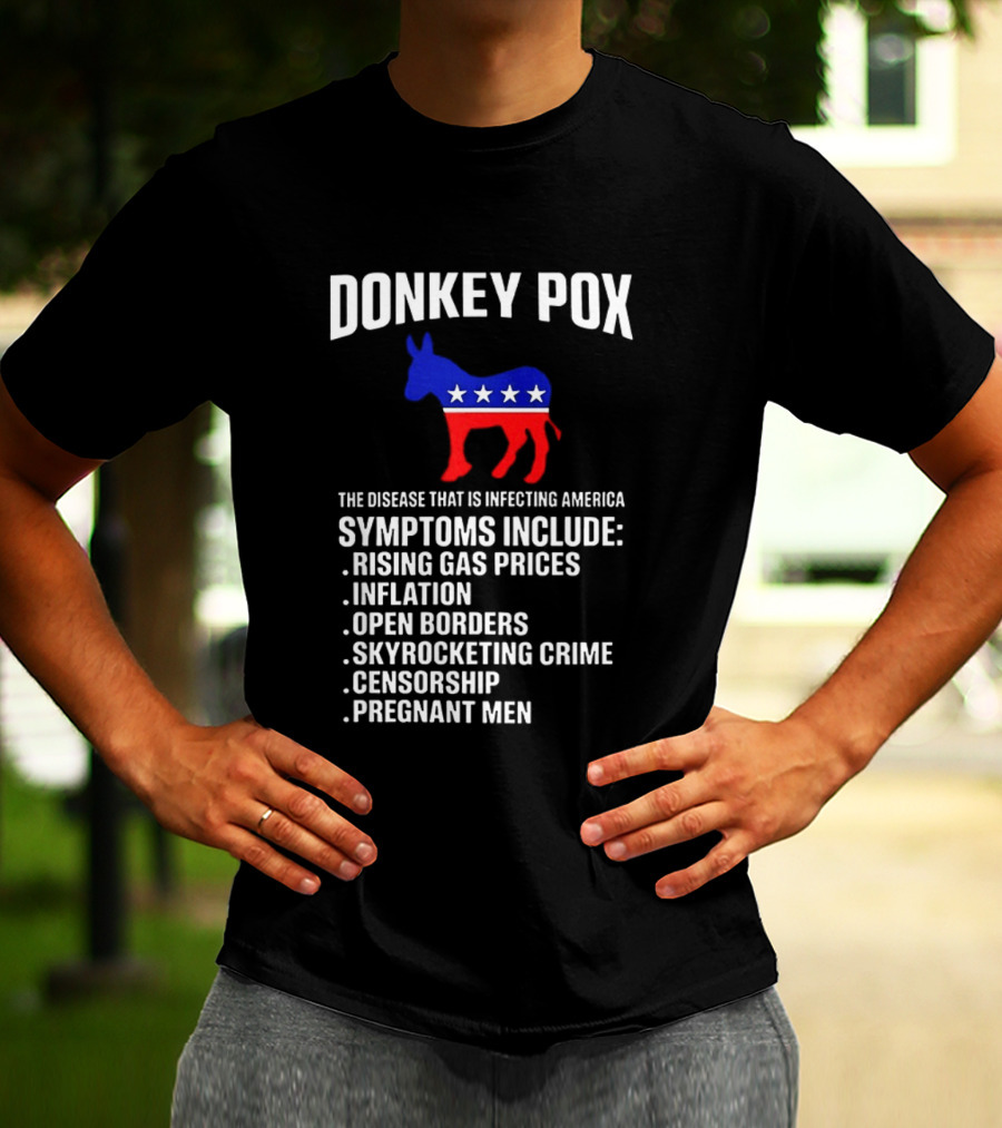 Donkey Pox The Disease That Is Infecting America Symptoms Rising Gas Prices Inflation Open Borders Skyrocketing Crime Censorship Pregnant Men T-Shirt