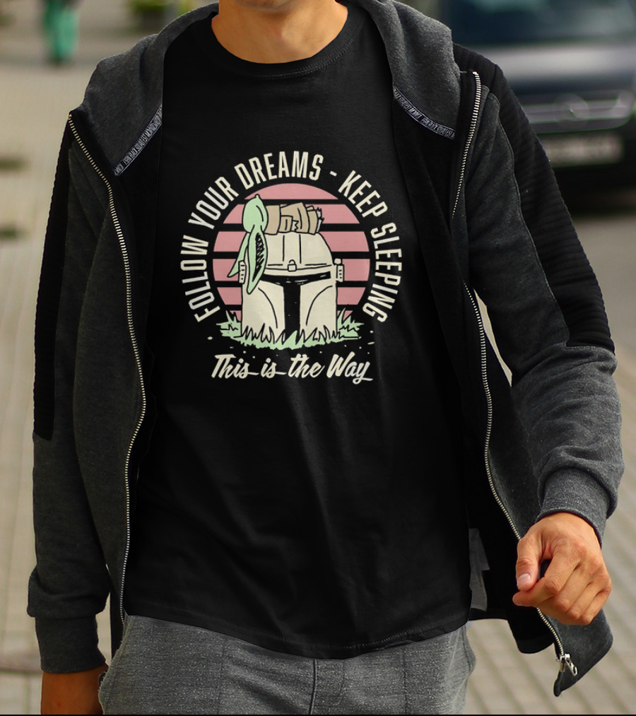 Follow Your Dreams Keep Sleeping This Is The Way T-Shirt