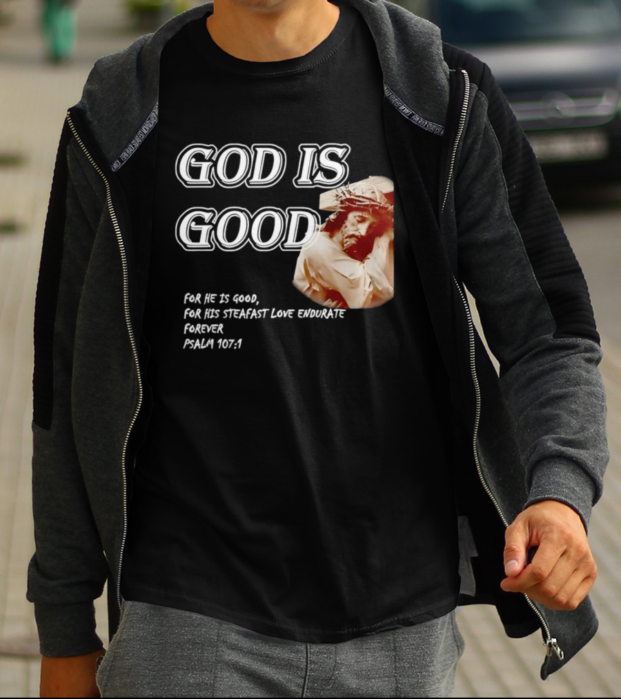 God Is Good For His Steadfast Love Endures Forever Psalm 107:1 T-Shirt