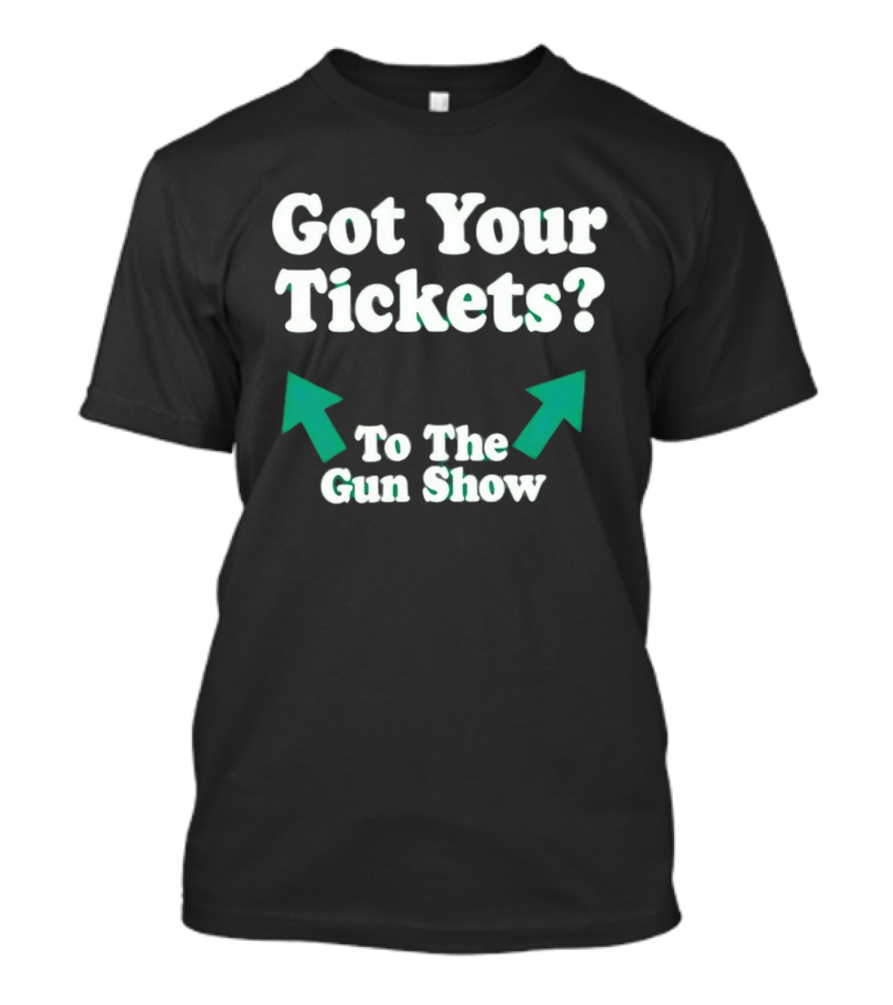 Got Your Tickets To The Gun Show Arrows Fitness Humor T-Shirt