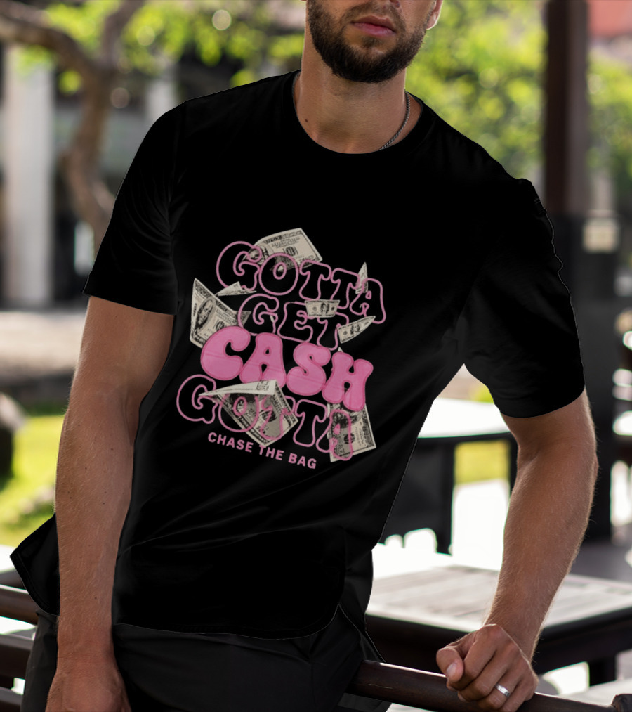 Gotta Get Cash Gotta Chase The Bag Dollar Bills Pink Bubble Lettering T-Shirt