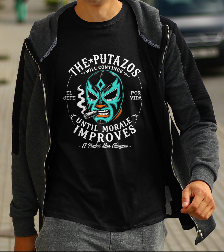 The Putazos Will Continue Until Morale Improves El Jefe Por Vida El Padre Mas Chingon T-Shirt