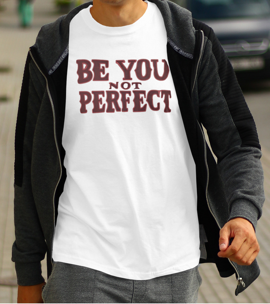 Be You Not Perfect Inspirational Text Empowerment T-Shirt