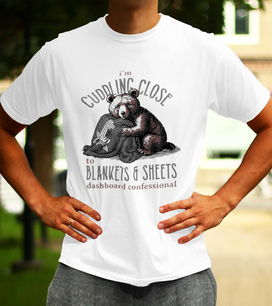 I'm Cuddling Close To Blankets And Sheets Dashboard Confessional Bear T-Shirt