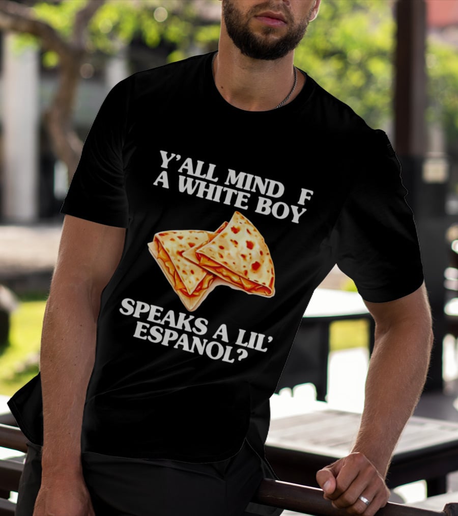 Y'all Mind If A White Boy Speaks A Lil' Espanol Quesadilla T-Shirt