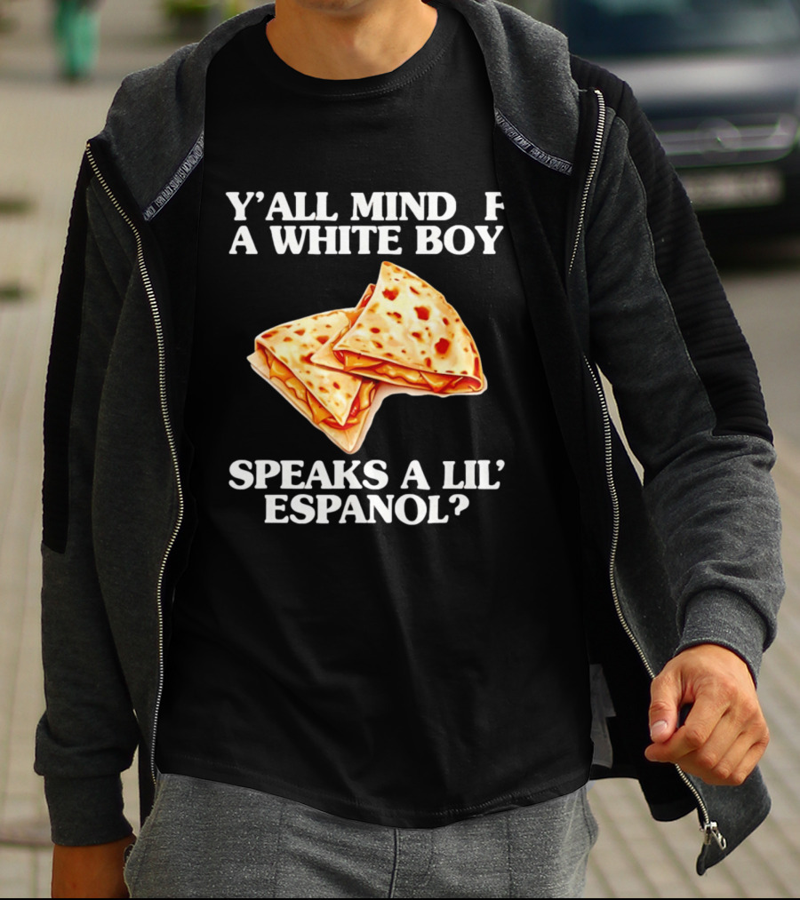 Y'all Mind If A White Boy Speaks A Lil' Espanol Quesadilla T-Shirt
