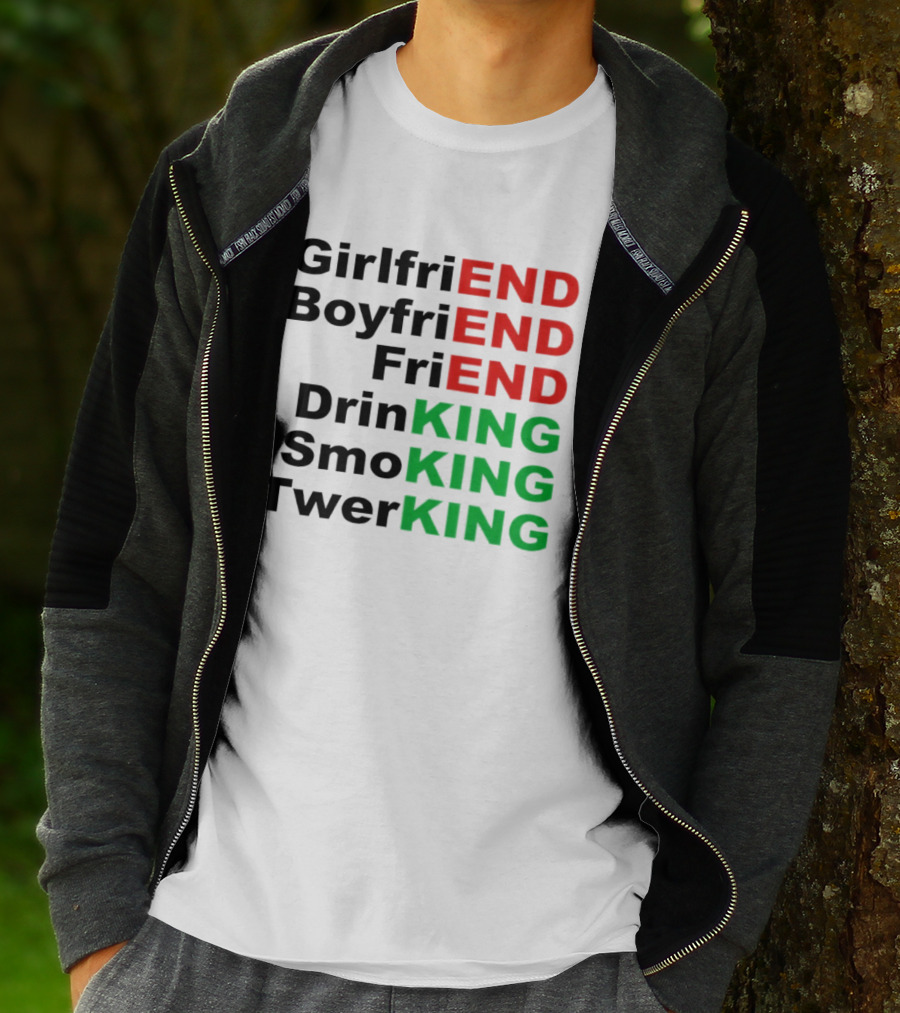 Girlfriend Boyfriend Friend Drinking Smoking Twerking Wordplay Highlighting END KING T-Shirt