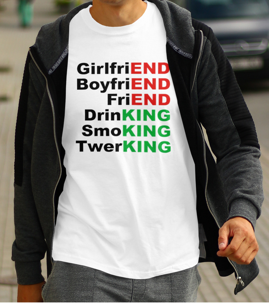 Girlfriend Boyfriend Friend Drinking Smoking Twerking Wordplay Highlighting END KING T-Shirt