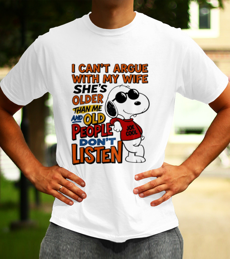 I Can't Argue With My Wife She's Older Than Me And Old People Don't Listen Joe T-Shirt