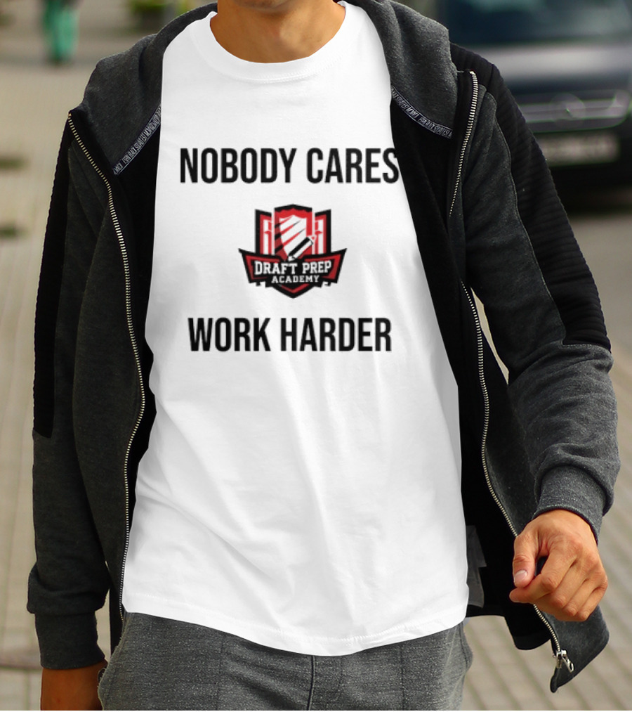 Nobody Cares Work Harder Draft Day T-Shirt
